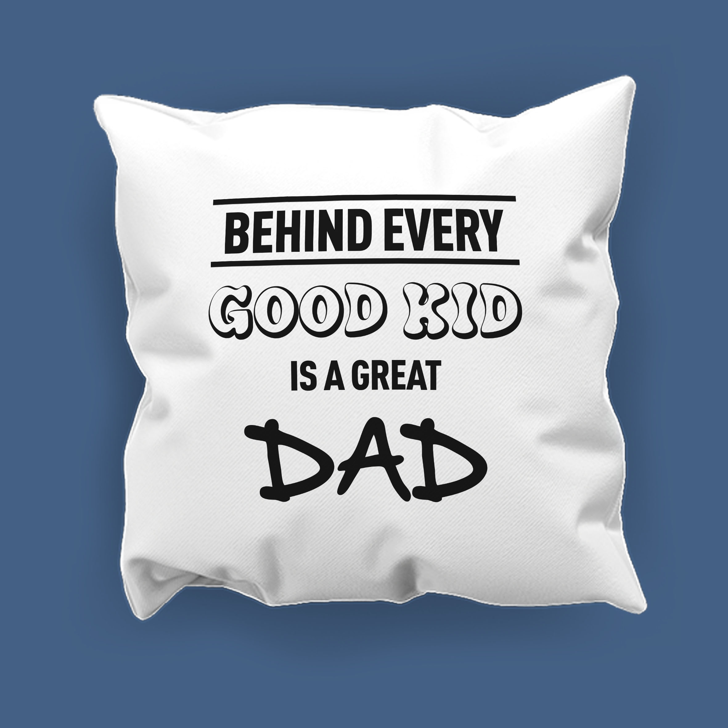 Behind every good kid is a great Dad Cushion