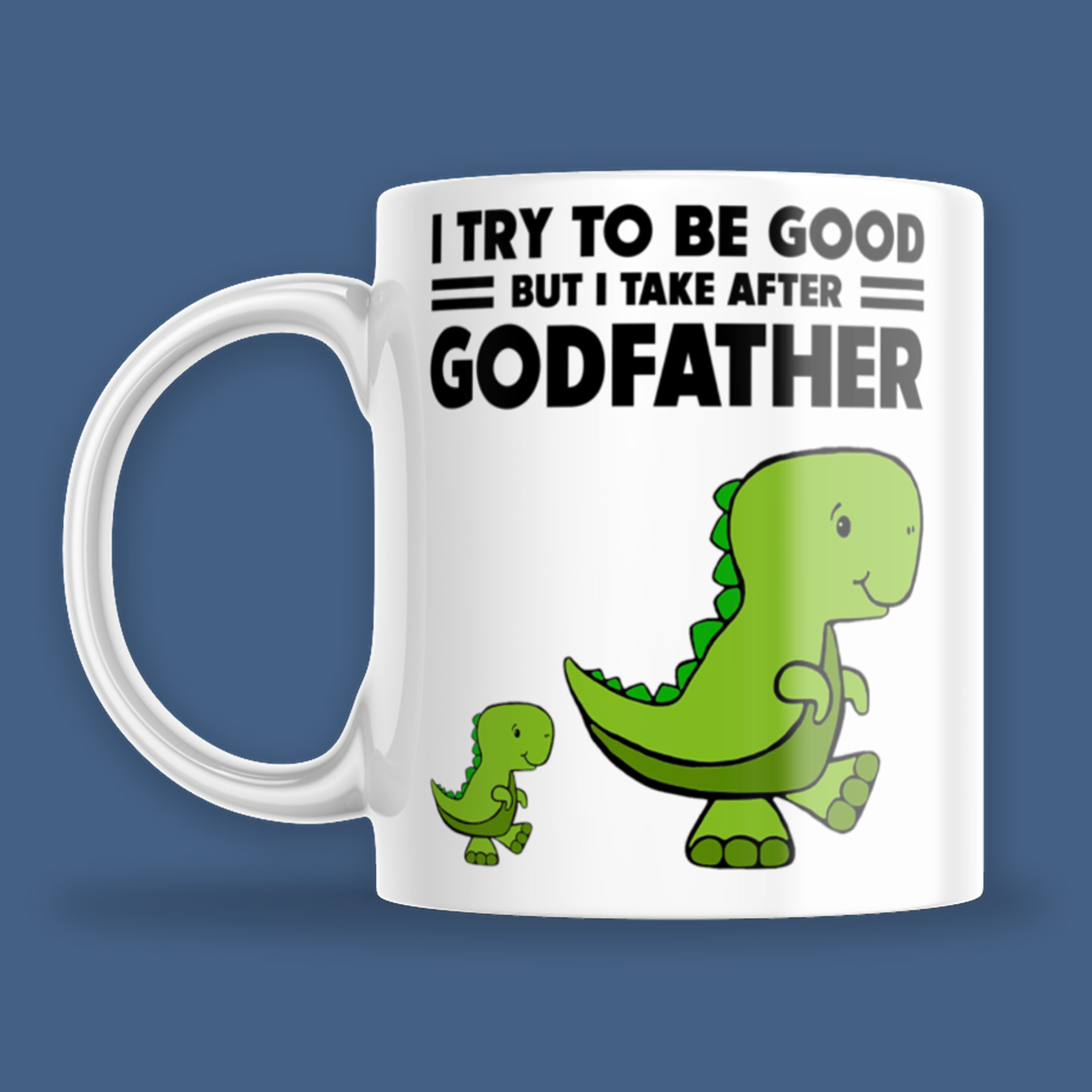 I try to be good but I take after Godfather Mug