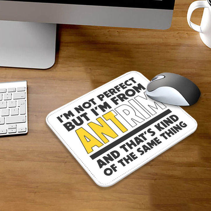 I’m not perfect, I’m from Antrim Mouse Mat